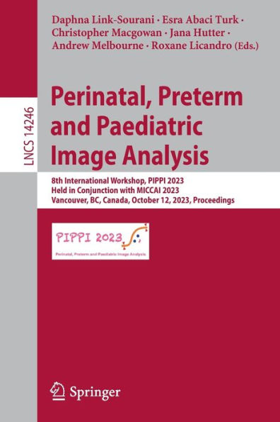 Perinatal, Preterm and Paediatric Image Analysis: 8th International Workshop, PIPPI 2023, Held Conjunction with MICCAI Vancouver, BC, Canada, October 12, Proceedings