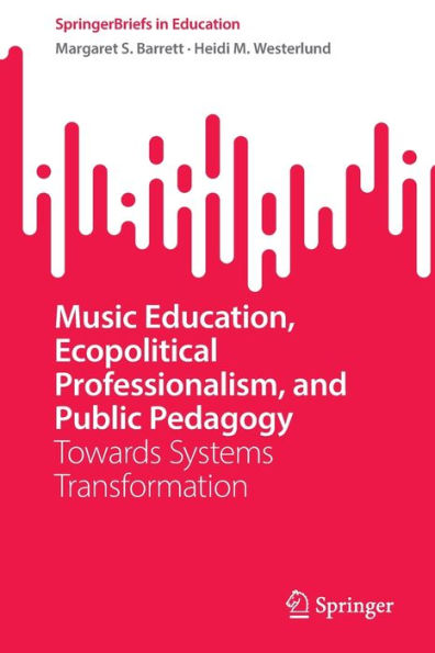 Music Education, Ecopolitical Professionalism, and Public Pedagogy: Towards Systems Transformation