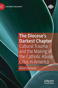 Pdf free download books ebooks The Diocese's Darkest Chapter: Cultural Trauma and the Making of the Catholic Abuse Crisis in America DJVU 9783031459979 in English by Allison Niebauer