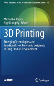 Title: 3D Printing: Emerging Technologies and Functionality of Polymeric Excipients in Drug Product Development, Author: Michael A. Repka