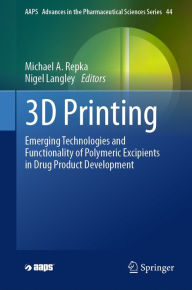 Title: 3D Printing: Emerging Technologies and Functionality of Polymeric Excipients in Drug Product Development, Author: Michael A. Repka