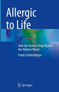 Title: Allergic to Life: How the Human Body Rejects the Modern World, Author: Frank Lichtenberger
