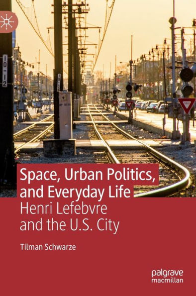 Space, Urban Politics, and Everyday Life: Henri Lefebvre the U.S. City