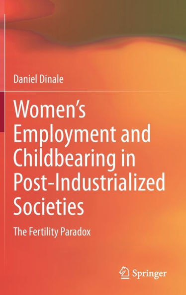 Women's Employment and Childbearing Post-Industrialized Societies: The Fertility Paradox