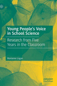 Title: Young People's Voice in School Science: Research from Five Years in the Classroom, Author: Marianne Logan