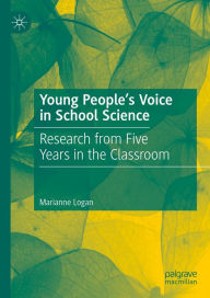 Title: Young People's Voice in School Science: Research from Five Years in the Classroom, Author: Marianne Logan