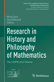 Title: Research in History and Philosophy of Mathematics: The CSHPM 2022 Volume, Author: Maria Zack
