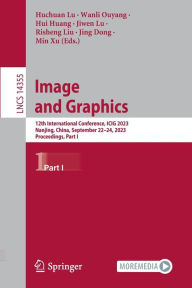 Title: Image and Graphics: 12th International Conference, ICIG 2023, Nanjing, China, September 22-24, 2023, Proceedings, Part I, Author: Huchuan Lu