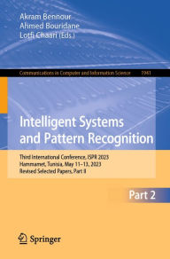 Title: Intelligent Systems and Pattern Recognition: Third International Conference, ISPR 2023, Hammamet, Tunisia, May 11-13, 2023, Revised Selected Papers, Part II, Author: Akram Bennour