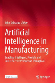 Title: Artificial Intelligence in Manufacturing: Enabling Intelligent, Flexible and Cost-Effective Production Through AI, Author: John Soldatos