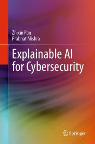 Title: Explainable AI for Cybersecurity, Author: Zhixin Pan