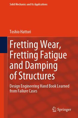 Fretting Wear, Fatigue and Damping of Structures: Design Engineering Hand Book Learned from Failure Cases