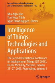 Title: Intelligence of Things: Technologies and Applications: The Second International Conference on Intelligence of Things (ICIT 2023), Ho Chi Minh City, Vietnam, October 25-27, 2023, Proceedings, Volume 1, Author: Nhu-Ngoc Dao