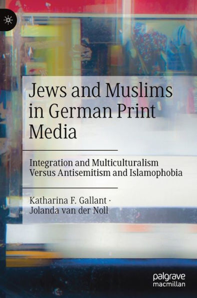 Jews and Muslims German Print Media: Integration Multiculturalism Versus Antisemitism Islamophobia