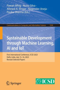 Title: Sustainable Development through Machine Learning, AI and IoT: First International Conference, ICSD 2023, Delhi, India, July 15-16, 2023, Revised Selected Papers, Author: Pawan Whig