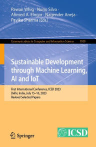 Title: Sustainable Development through Machine Learning, AI and IoT: First International Conference, ICSD 2023, Delhi, India, July 15-16, 2023, Revised Selected Papers, Author: Pawan Whig