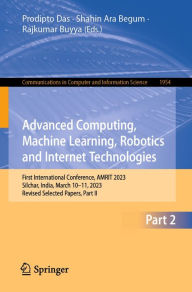 Title: Advanced Computing, Machine Learning, Robotics and Internet Technologies: First International Conference, AMRIT 2023, Silchar, India, March 10-11, 2023, Revised Selected Papers, Part II, Author: Prodipto Das