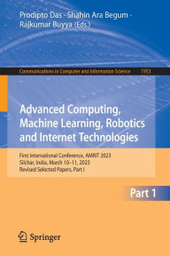 Title: Advanced Computing, Machine Learning, Robotics and Internet Technologies: First International Conference, AMRIT 2023, Silchar, India, March 10-11, 2023, Revised Selected Papers, Part I, Author: Prodipto Das