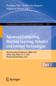 Title: Advanced Computing, Machine Learning, Robotics and Internet Technologies: First International Conference, AMRIT 2023, Silchar, India, March 10-11, 2023, Revised Selected Papers, Part I, Author: Prodipto Das