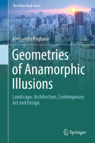 Title: Geometries of Anamorphic Illusions: Landscape, Architecture, Contemporary Art and Design, Author: Alessandra Pagliano