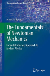 Title: The Fundamentals of Newtonian Mechanics: For an Introductory Approach to Modern Physics, Author: Maurizio Spurio