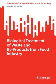 Title: Biological Treatment of Waste and By-Products from Food Industry, Author: Wojciech Czekala