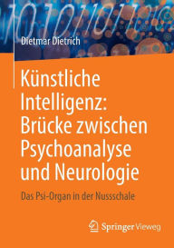 Title: Künstliche Intelligenz: Brücke zwischen Psychoanalyse und Neurologie: Das Psi-Organ in der Nussschale, Author: Dietmar Dietrich