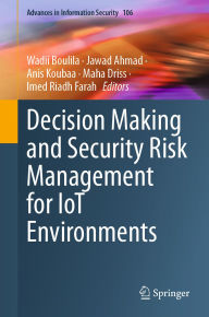Title: Decision Making and Security Risk Management for IoT Environments, Author: Wadii Boulila