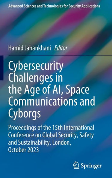 Cybersecurity Challenges the Age of AI, Space Communications and Cyborgs: Proceedings 15th International Conference on Global Security, Safety Sustainability, London, October 2023