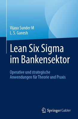 Lean Six Sigma im Bankensektor: Operative und strategische Anwendungen für Theorie und Praxis