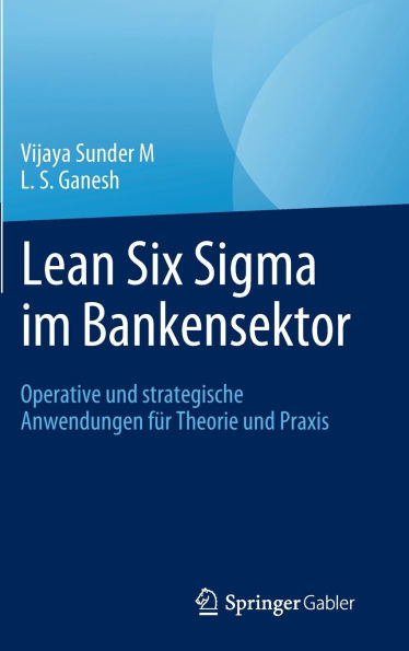 Lean Six Sigma im Bankensektor: Operative und strategische Anwendungen für Theorie Praxis