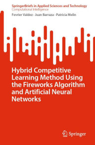 Title: Hybrid Competitive Learning Method Using the Fireworks Algorithm and Artificial Neural Networks, Author: Fevrier Valdez