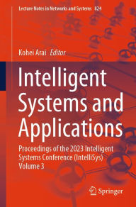 Title: Intelligent Systems and Applications: Proceedings of the 2023 Intelligent Systems Conference (IntelliSys) Volume 3, Author: Kohei Arai