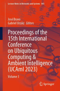 Title: Proceedings of the 15th International Conference on Ubiquitous Computing & Ambient Intelligence (UCAmI 2023): Volume 3, Author: Josï Bravo
