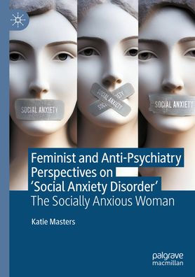 Feminist and Anti-Psychiatry Perspectives on 'Social Anxiety Disorder': The Socially Anxious Woman