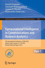 Title: Computational Intelligence in Communications and Business Analytics: 5th International Conference, CICBA 2023, Kalyani, India, January 27-28, 2023, Revised Selected Papers, Part I, Author: Kousik Dasgupta