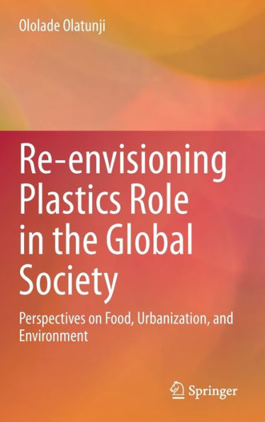 Re-envisioning Plastics Role the Global Society: Perspectives on Food, Urbanization, and Environment