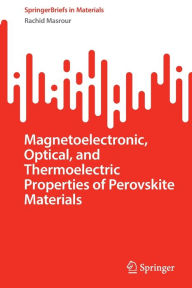 Title: Magnetoelectronic, Optical, and Thermoelectric Properties of Perovskite Materials, Author: Rachid Masrour