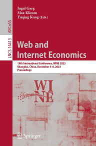 Title: Web and Internet Economics: 19th International Conference, WINE 2023, Shanghai, China, December 4-8, 2023, Proceedings, Author: Jugal Garg