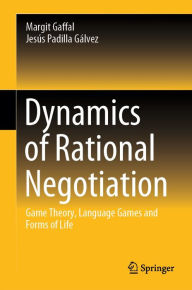 Title: Dynamics of Rational Negotiation: Game Theory, Language Games and Forms of Life, Author: Margit Gaffal