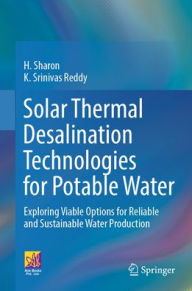 Title: Solar Thermal Desalination Technologies for Potable Water: Exploring Viable Options for Reliable and Sustainable Water Production, Author: H. Sharon