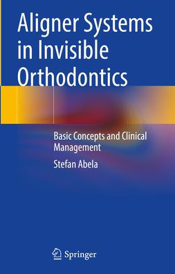 Aligner Systems Invisible Orthodontics: Basic Concepts and Clinical Management