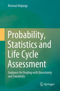 Title: Probability, Statistics and Life Cycle Assessment: Guidance for Dealing with Uncertainty and Sensitivity, Author: Reinout Heijungs