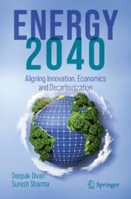 Title: ENERGY 2040: Aligning Innovation, Economics and Decarbonization, Author: Deepak Divan
