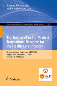 Title: The Role of AI in Bio-Medical Translations' Research for the Health Care Industry: First International Conference, AIBTR 2023, Nagpur, India, September 23, 2023, Revised Selected Papers, Author: Sivaram Ponnusamy