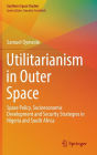 Utilitarianism in Outer Space: Space Policy, Socioeconomic Development and Security Strategies in Nigeria and South Africa