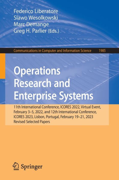 Operations Research and Enterprise Systems: 11th International Conference, ICORES 2022, Virtual Event, February 3-5, 12th 2023, Lisbon, Portugal, 19-21, Revised Selected Papers