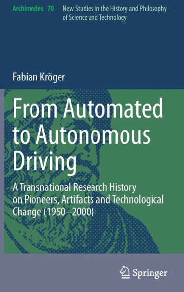 From Automated to Autonomous Driving: A Transnational Research History on Pioneers, Artifacts and Technological Change (1950-2000)