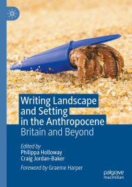 Title: Writing Landscape and Setting in the Anthropocene: Britain and Beyond, Author: Philippa Holloway