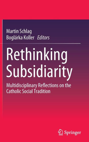 Rethinking Subsidiarity: Multidisciplinary Reflections on the Catholic Social Tradition